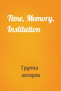 Time, Memory, Institution