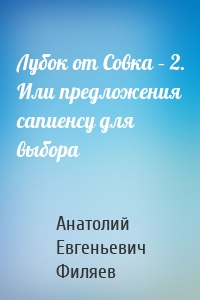 Лубок от Совка – 2. Или предложения сапиенсу для выбора