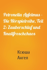 Petronella Apfelmus - Die Hörspielreihe, Teil 2: Zauberschlaf und Knallfroschchaos