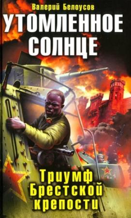 Обложка книги «Утомленное солнце. Триумф Брестской крепости» — Валерий Белоусов