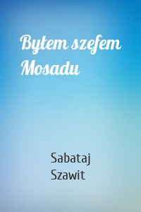 Byłem szefem Mosadu