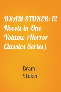 BRAM STOKER: 12 Novels in One Volume (Horror Classics Series)