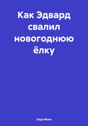 Обложка книги «Как Эдвард свалил новогоднюю ёлку» — Лада Монк