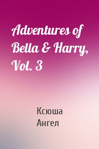 Adventures of Bella & Harry, Vol. 3
