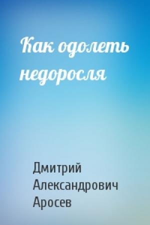 Обложка книги «Как одолеть недоросля» — Дмитрий Александрович Аросев