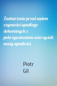 Zaskarżenie przed sądem czynności upadłego dokonanych z pokrzywdzeniem wierzycieli masy upadłości