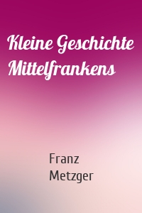 Kleine Geschichte Mittelfrankens