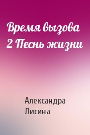 Обложка книги «Время вызова 2 Песнь жизни» — Александра Лисина