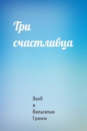 Обложка книги «Три счастливца» — Вильгельм Гримм