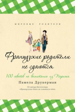 Обложка книги «Французские родители не сдаются. 100 советов по воспитанию из Парижа» — Памела Друкерман