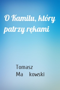 O Kamilu, który patrzy rękami