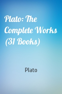Plato: The Complete Works (31 Books)