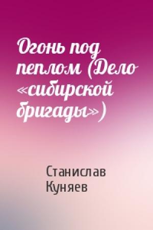 Обложка книги «Огонь под пеплом (Дело «сибирской бригады»)» — Станислав Куняев