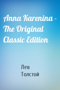 Anna Karenina - The Original Classic Edition