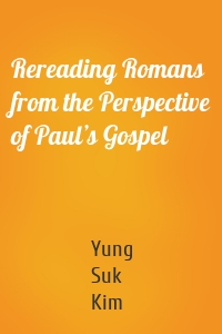Rereading Romans from the Perspective of Paul’s Gospel