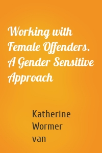 Working with Female Offenders. A Gender Sensitive Approach