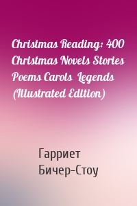Christmas Reading: 400 Christmas Novels Stories Poems Carols  Legends (Illustrated Edition)