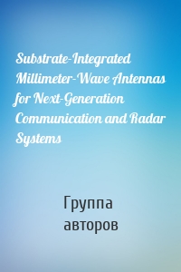 Substrate-Integrated Millimeter-Wave Antennas for Next-Generation Communication and Radar Systems