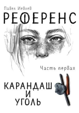Обложка книги «РЕФЕРЕНС. Часть первая: ‘Карандаш и уголь‘» — Павел Иевлев