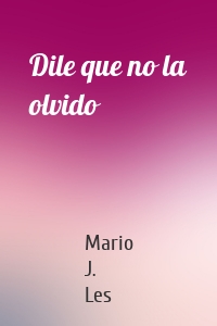 Dile que no la olvido