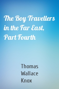 The Boy Travellers in the Far East, Part Fourth