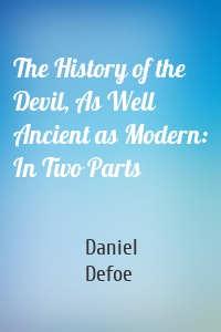 The History of the Devil, As Well Ancient as Modern: In Two Parts
