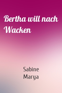 Bertha will nach Wacken