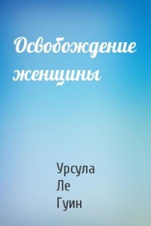 Обложка книги «Освобождение женщины» — Урсула Ле Гуин