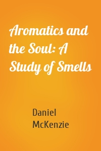 Aromatics and the Soul: A Study of Smells