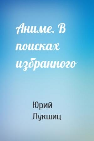 Обложка книги «Аниме. В поисках избранного» — Юрий Лукшиц