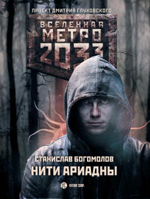 Обложка книги «Метро 2033: Нити Ариадны» — Станислав Богомолов