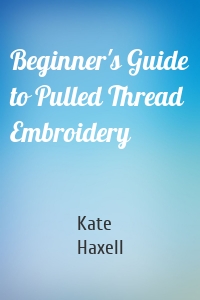 Beginner's Guide to Pulled Thread Embroidery