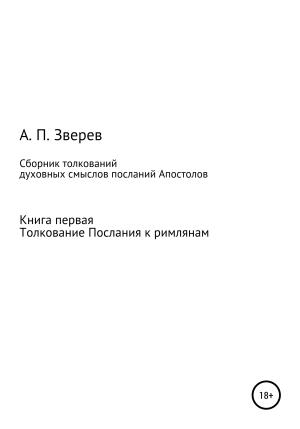 Обложка книги «Сборник толкований духовных смыслов посланий Апостолов. Книга первая. Толкование Послания к римлянам» — Анатолий Зверев