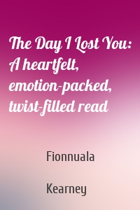 The Day I Lost You: A heartfelt, emotion-packed, twist-filled read