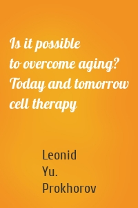 Is it possible to overcome aging? Today and tomorrow cell therapy