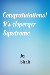 Congratulations! It's Asperger Syndrome