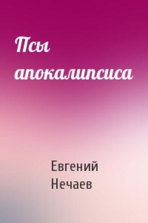 Обложка книги «Псы апокалипсиса» — Евгений Нечаев