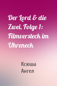 Der Lord & die Zwei, Folge 1: Filmversteck im Uhreneck