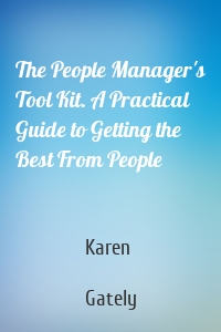 The People Manager's Tool Kit. A Practical Guide to Getting the Best From People