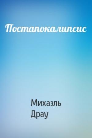 Обложка книги «Постапокалипсис» — Михаэль Драу