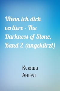 Wenn ich dich verliere - The Darkness of Stone, Band 2 (ungekürzt)