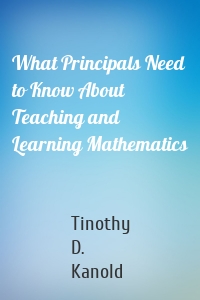 What Principals Need to Know About Teaching and Learning Mathematics