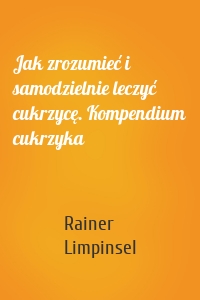 Jak zrozumieć i samodzielnie leczyć cukrzycę. Kompendium cukrzyka