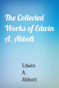 The Collected Works of Edwin A. Abbott