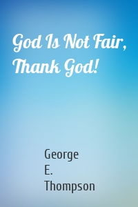 God Is Not Fair, Thank God!