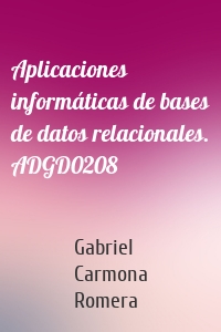 Aplicaciones informáticas de bases de datos relacionales. ADGD0208
