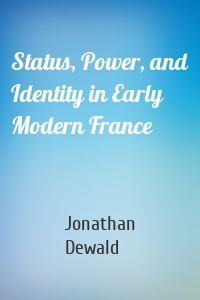 Status, Power, and Identity in Early Modern France