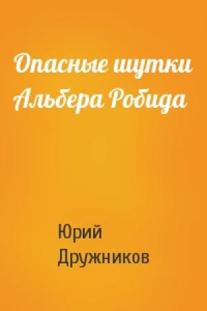 Обложка книги «Опасные шутки Альбера Робида» — Юрий Дружников