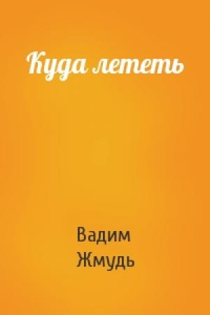 Обложка книги «Куда лететь» — Вадим Жмудь