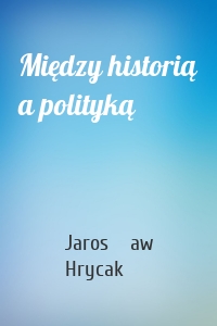 Między historią a polityką